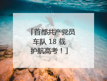 首都共产党员车队 18 载护航高考！