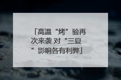 高温“烤”验再次来袭 对“三夏”影响各有利弊