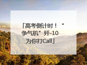 高考倒计时！“争气机”歼-10为你打Call