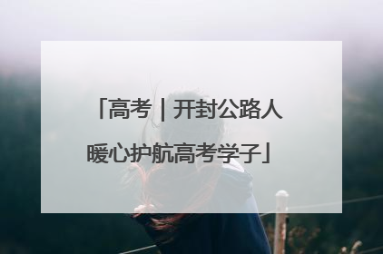 高考｜开封公路人暖心护航高考学子