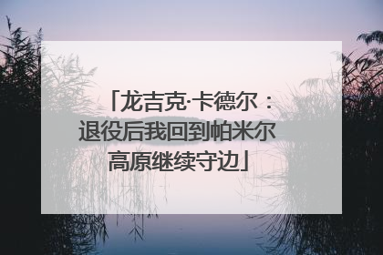 龙吉克·卡德尔：退役后我回到帕米尔高原继续守边