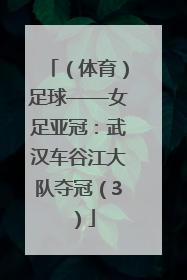 （体育）足球——女足亚冠：武汉车谷江大队夺冠（3）