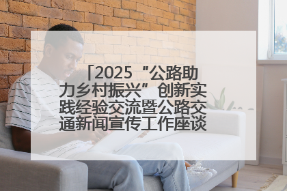 2025“公路助力乡村振兴”创新实践经验交流暨公路交通新闻宣传工作座谈会在十堰市举行