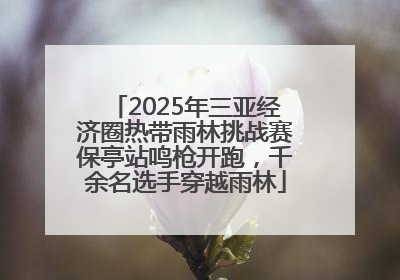 2025年三亚经济圈热带雨林挑战赛保亭站鸣枪开跑，千余名选手穿越雨林