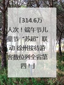 314.6万人次！端午节儿童节“苏超”联动 徐州接待游客数位列全省第四！