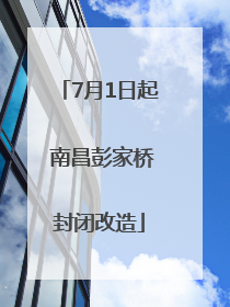 7月1日起 南昌彭家桥封闭改造