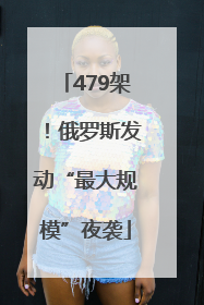479架！俄罗斯发动“最大规模”夜袭