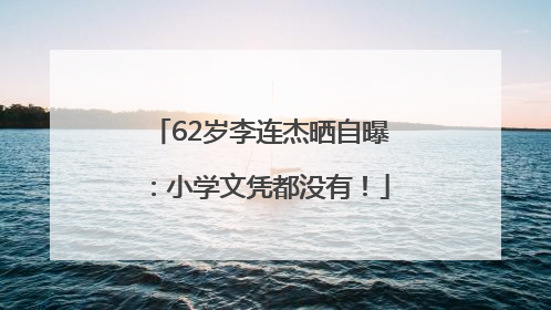 62岁李连杰晒自曝：小学文凭都没有！