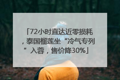 72小时直达近零损耗，泰国榴莲坐“冷气专列”入蓉，售价降30%