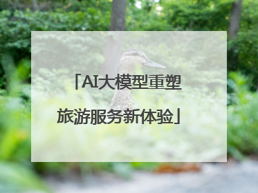 AI大模型重塑旅游服务新体验