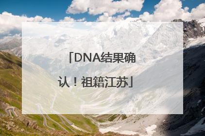 DNA结果确认！祖籍江苏
